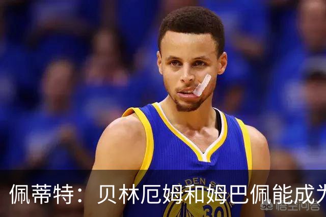 佩蒂特：贝林厄姆和姆巴佩能成为皇马领袖，这是穆帅和球迷的期望
