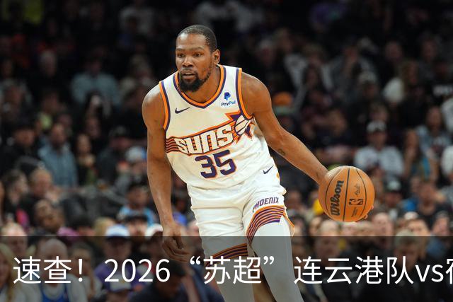 速查！2026“苏超”连云港队vs宿迁队抽签结果已出